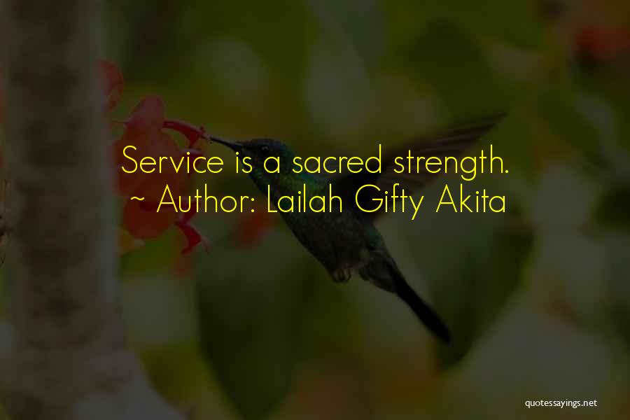 Lailah Gifty Akita Quotes: Service Is A Sacred Strength.