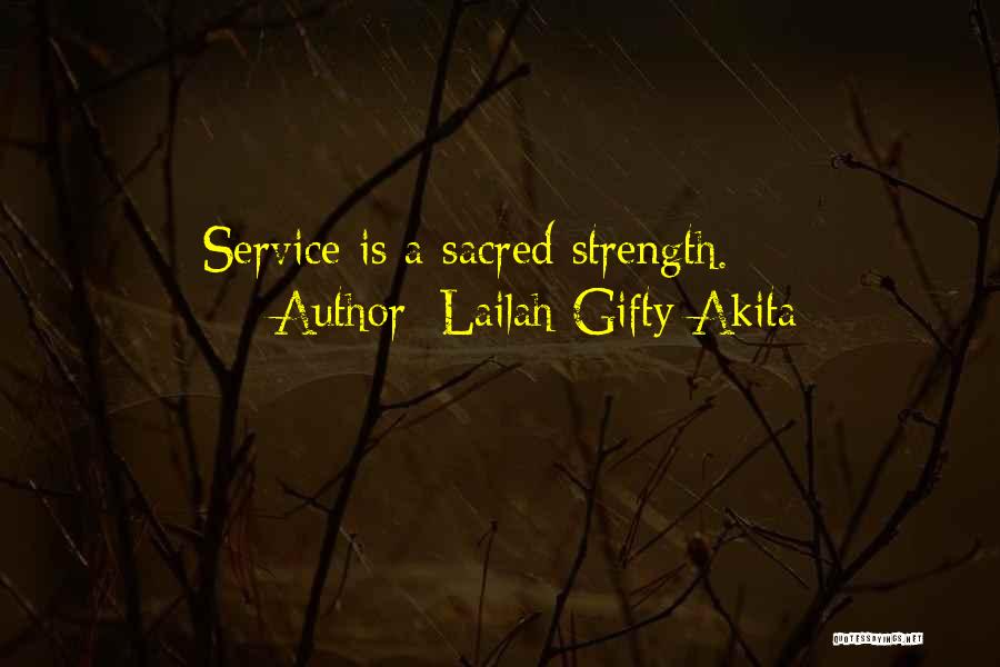 Lailah Gifty Akita Quotes: Service Is A Sacred Strength.