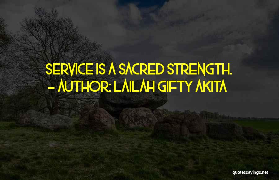 Lailah Gifty Akita Quotes: Service Is A Sacred Strength.