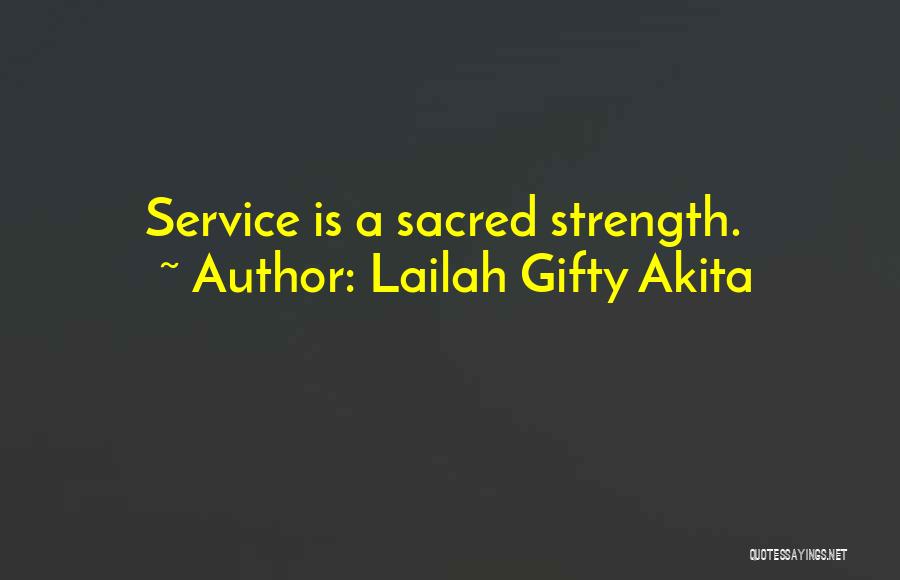 Lailah Gifty Akita Quotes: Service Is A Sacred Strength.