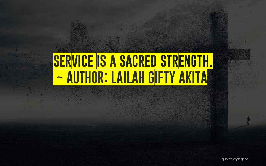 Lailah Gifty Akita Quotes: Service Is A Sacred Strength.