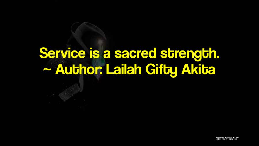 Lailah Gifty Akita Quotes: Service Is A Sacred Strength.