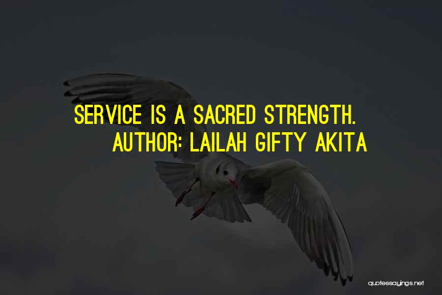 Lailah Gifty Akita Quotes: Service Is A Sacred Strength.
