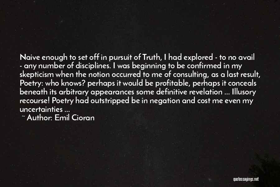 Emil Cioran Quotes: Naive Enough To Set Off In Pursuit Of Truth, I Had Explored - To No Avail - Any Number Of