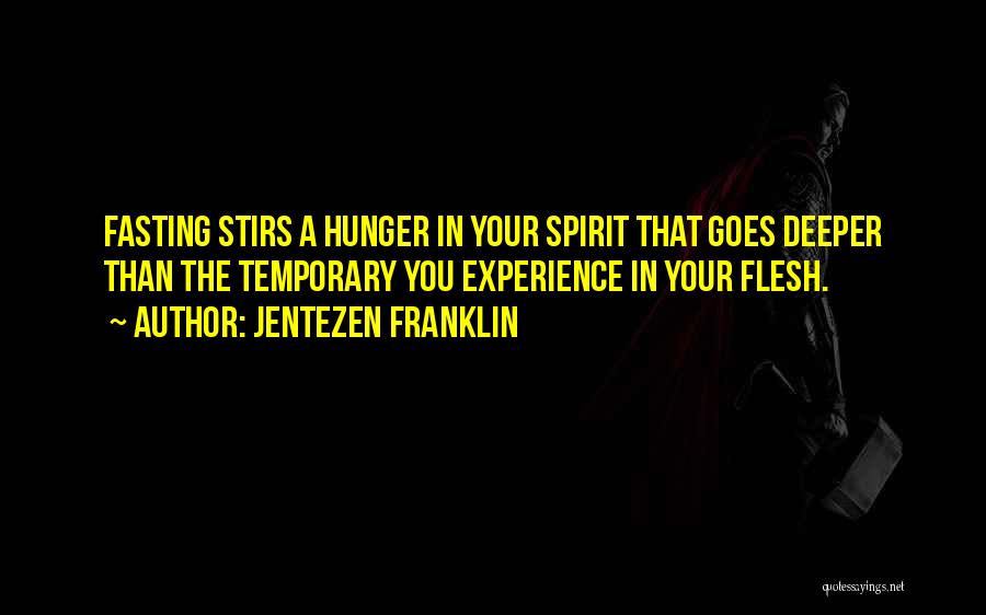 Jentezen Franklin Quotes: Fasting Stirs A Hunger In Your Spirit That Goes Deeper Than The Temporary You Experience In Your Flesh.