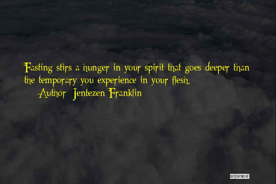 Jentezen Franklin Quotes: Fasting Stirs A Hunger In Your Spirit That Goes Deeper Than The Temporary You Experience In Your Flesh.