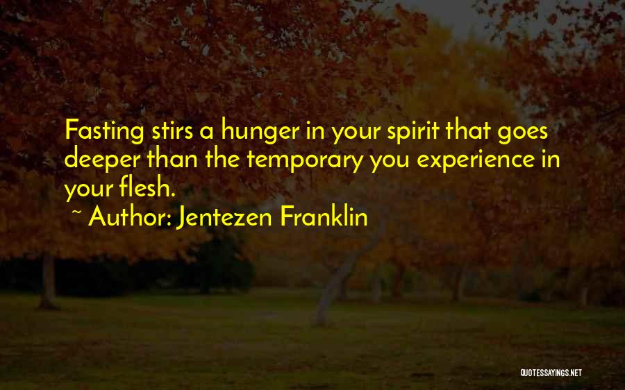 Jentezen Franklin Quotes: Fasting Stirs A Hunger In Your Spirit That Goes Deeper Than The Temporary You Experience In Your Flesh.