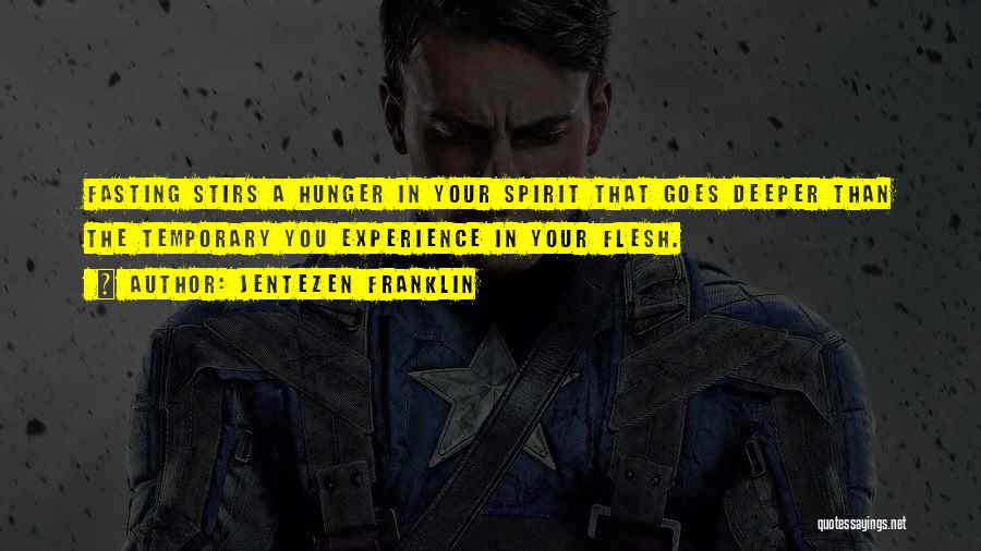 Jentezen Franklin Quotes: Fasting Stirs A Hunger In Your Spirit That Goes Deeper Than The Temporary You Experience In Your Flesh.