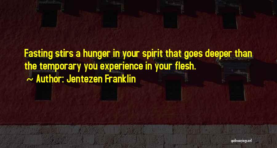 Jentezen Franklin Quotes: Fasting Stirs A Hunger In Your Spirit That Goes Deeper Than The Temporary You Experience In Your Flesh.