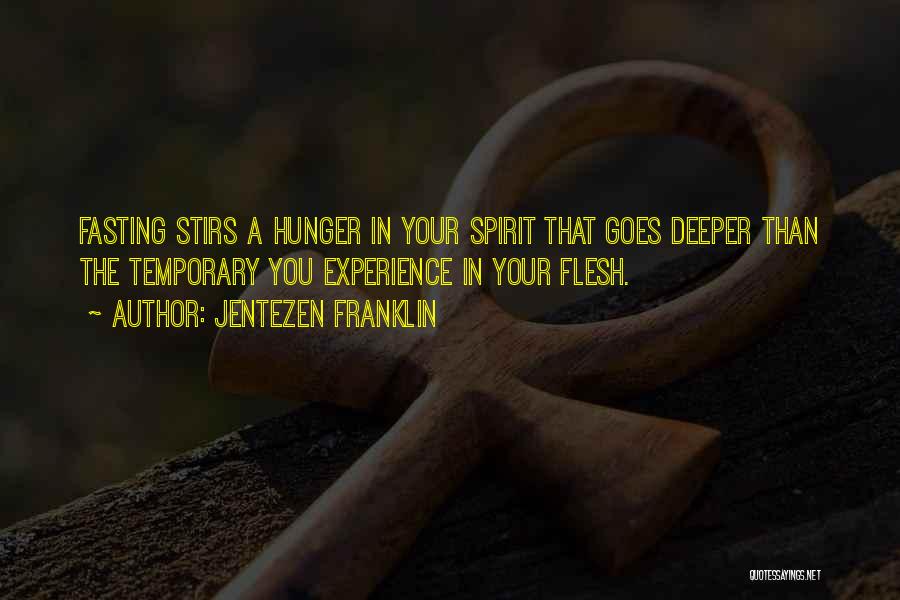 Jentezen Franklin Quotes: Fasting Stirs A Hunger In Your Spirit That Goes Deeper Than The Temporary You Experience In Your Flesh.