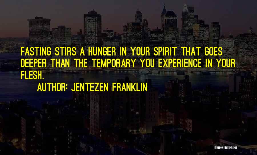 Jentezen Franklin Quotes: Fasting Stirs A Hunger In Your Spirit That Goes Deeper Than The Temporary You Experience In Your Flesh.