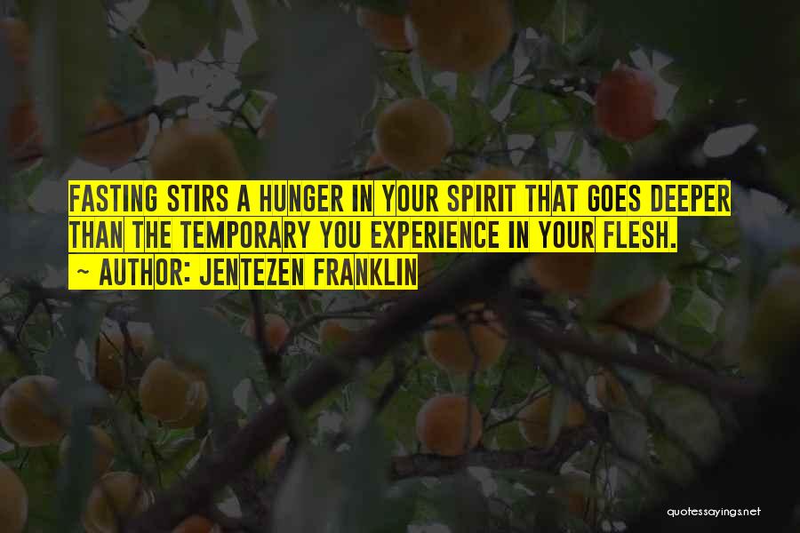 Jentezen Franklin Quotes: Fasting Stirs A Hunger In Your Spirit That Goes Deeper Than The Temporary You Experience In Your Flesh.