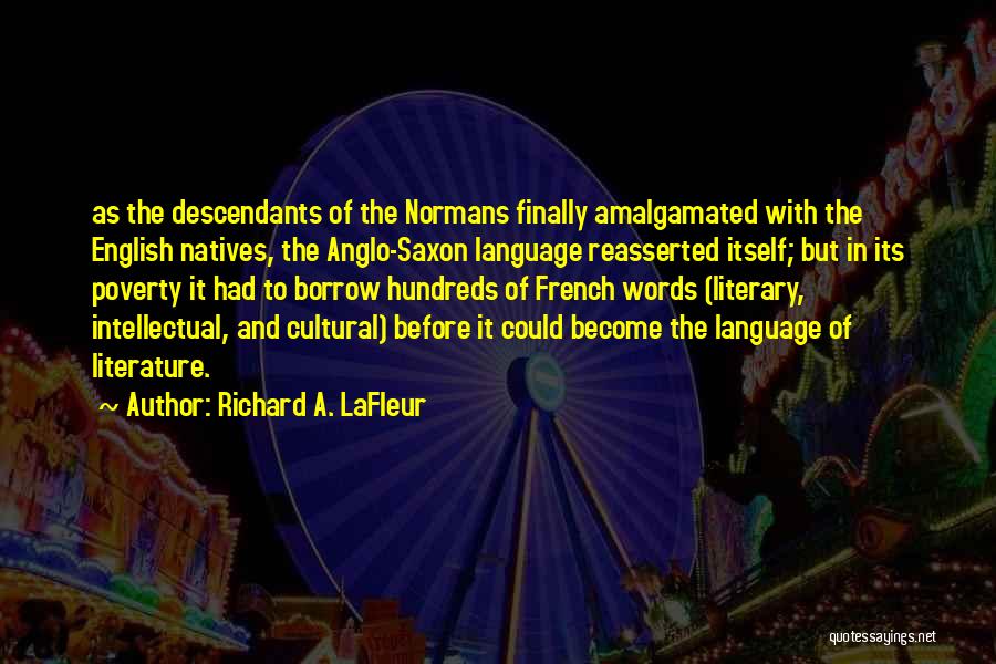 Richard A. LaFleur Quotes: As The Descendants Of The Normans Finally Amalgamated With The English Natives, The Anglo-saxon Language Reasserted Itself; But In Its
