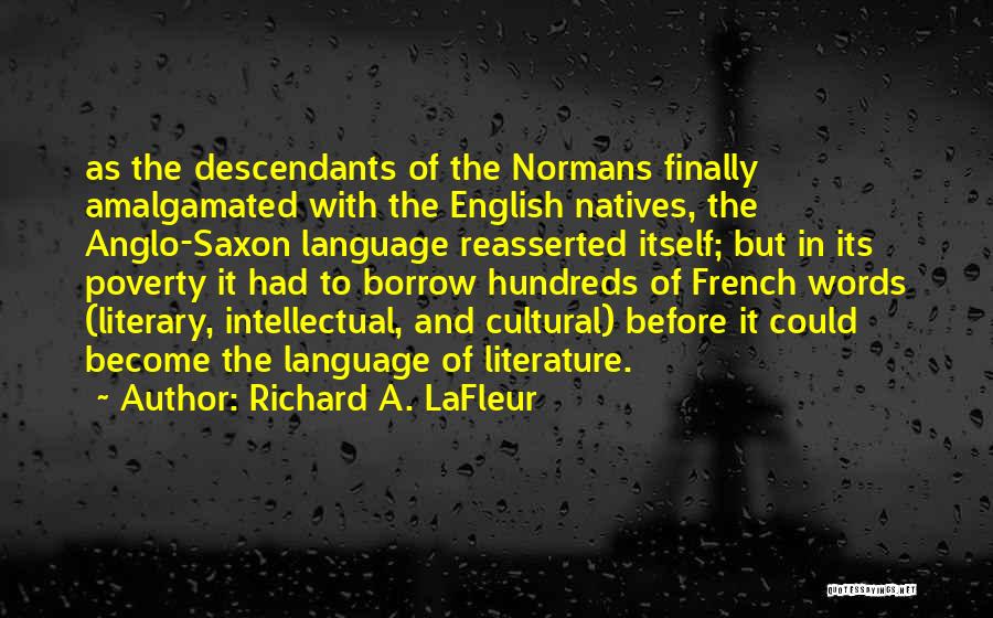 Richard A. LaFleur Quotes: As The Descendants Of The Normans Finally Amalgamated With The English Natives, The Anglo-saxon Language Reasserted Itself; But In Its