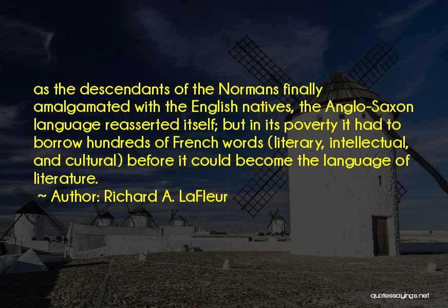 Richard A. LaFleur Quotes: As The Descendants Of The Normans Finally Amalgamated With The English Natives, The Anglo-saxon Language Reasserted Itself; But In Its