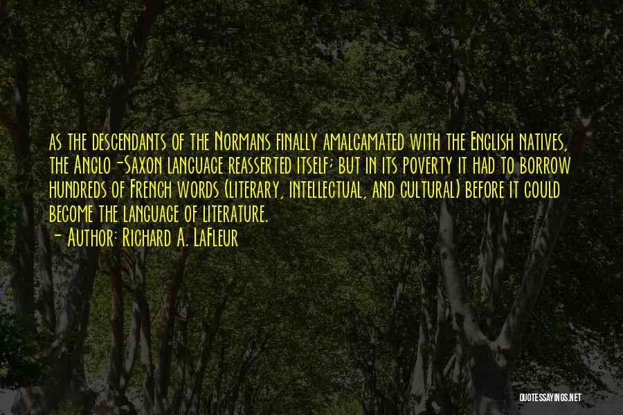 Richard A. LaFleur Quotes: As The Descendants Of The Normans Finally Amalgamated With The English Natives, The Anglo-saxon Language Reasserted Itself; But In Its