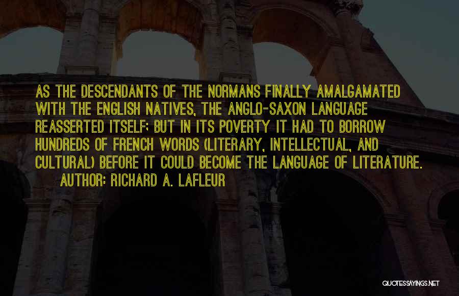 Richard A. LaFleur Quotes: As The Descendants Of The Normans Finally Amalgamated With The English Natives, The Anglo-saxon Language Reasserted Itself; But In Its