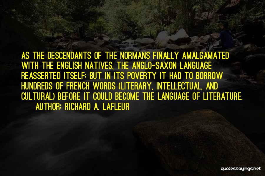 Richard A. LaFleur Quotes: As The Descendants Of The Normans Finally Amalgamated With The English Natives, The Anglo-saxon Language Reasserted Itself; But In Its