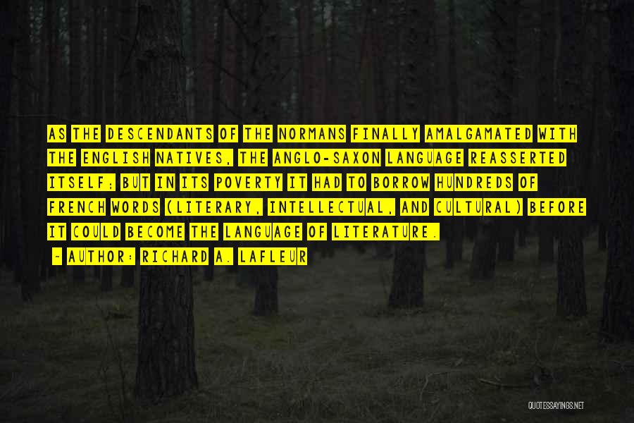 Richard A. LaFleur Quotes: As The Descendants Of The Normans Finally Amalgamated With The English Natives, The Anglo-saxon Language Reasserted Itself; But In Its