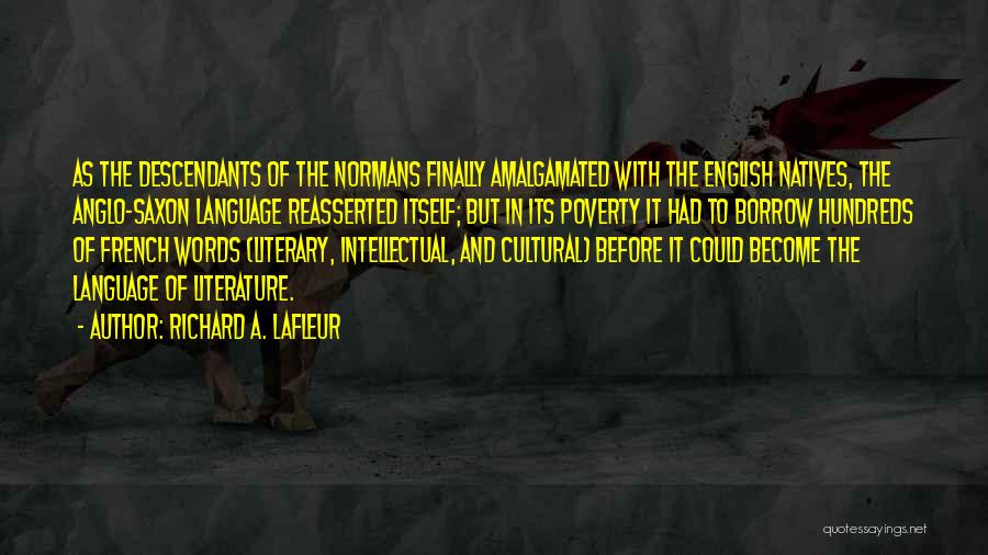 Richard A. LaFleur Quotes: As The Descendants Of The Normans Finally Amalgamated With The English Natives, The Anglo-saxon Language Reasserted Itself; But In Its