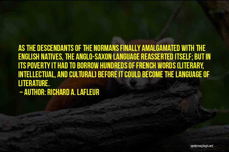 Richard A. LaFleur Quotes: As The Descendants Of The Normans Finally Amalgamated With The English Natives, The Anglo-saxon Language Reasserted Itself; But In Its