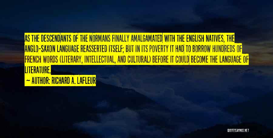 Richard A. LaFleur Quotes: As The Descendants Of The Normans Finally Amalgamated With The English Natives, The Anglo-saxon Language Reasserted Itself; But In Its