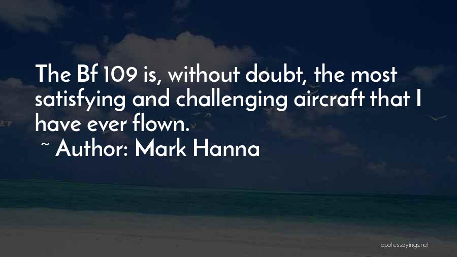 Mark Hanna Quotes: The Bf 109 Is, Without Doubt, The Most Satisfying And Challenging Aircraft That I Have Ever Flown.