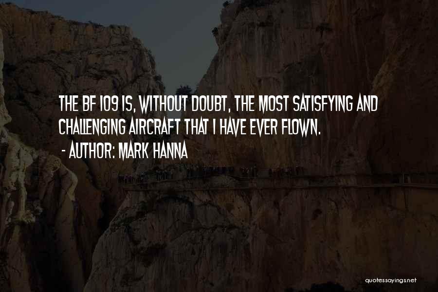 Mark Hanna Quotes: The Bf 109 Is, Without Doubt, The Most Satisfying And Challenging Aircraft That I Have Ever Flown.