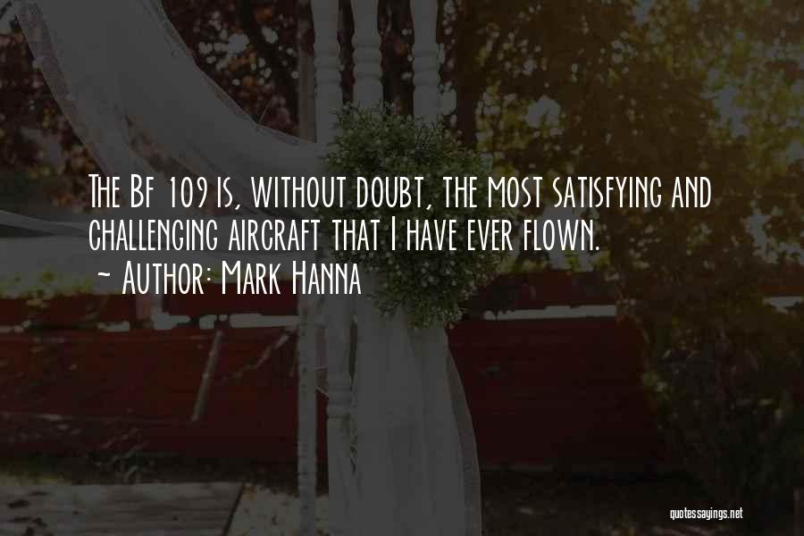 Mark Hanna Quotes: The Bf 109 Is, Without Doubt, The Most Satisfying And Challenging Aircraft That I Have Ever Flown.