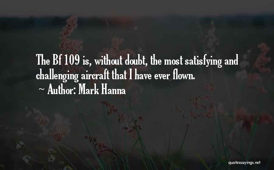 Mark Hanna Quotes: The Bf 109 Is, Without Doubt, The Most Satisfying And Challenging Aircraft That I Have Ever Flown.