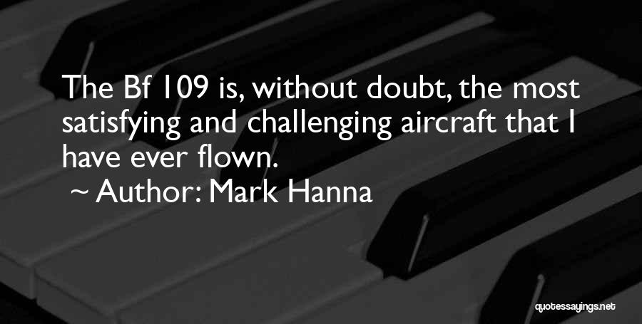 Mark Hanna Quotes: The Bf 109 Is, Without Doubt, The Most Satisfying And Challenging Aircraft That I Have Ever Flown.