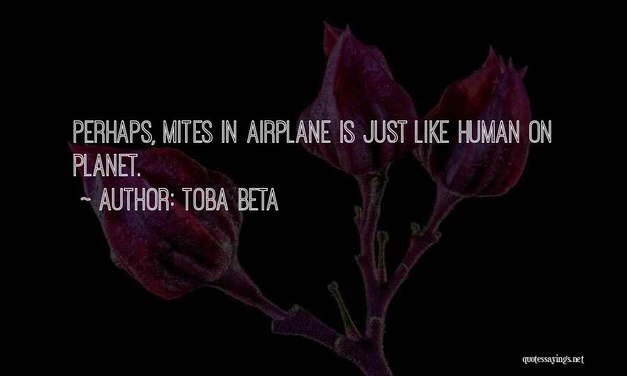 Toba Beta Quotes: Perhaps, Mites In Airplane Is Just Like Human On Planet.