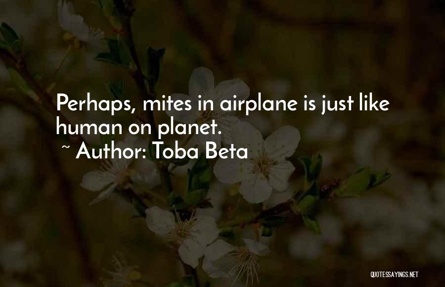 Toba Beta Quotes: Perhaps, Mites In Airplane Is Just Like Human On Planet.