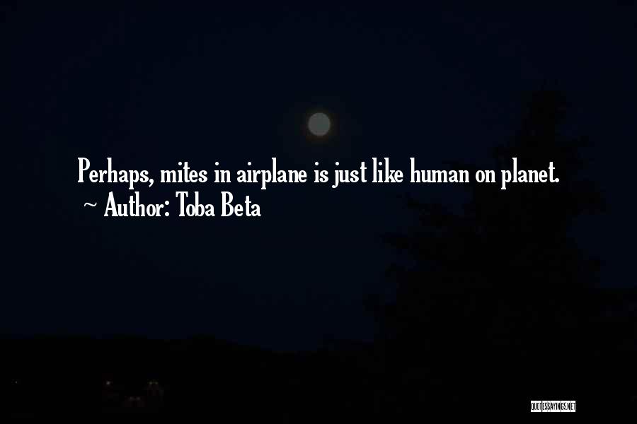 Toba Beta Quotes: Perhaps, Mites In Airplane Is Just Like Human On Planet.