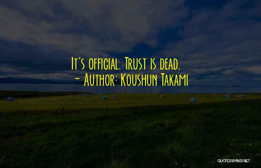 Koushun Takami Quotes: It's Official. Trust Is Dead.