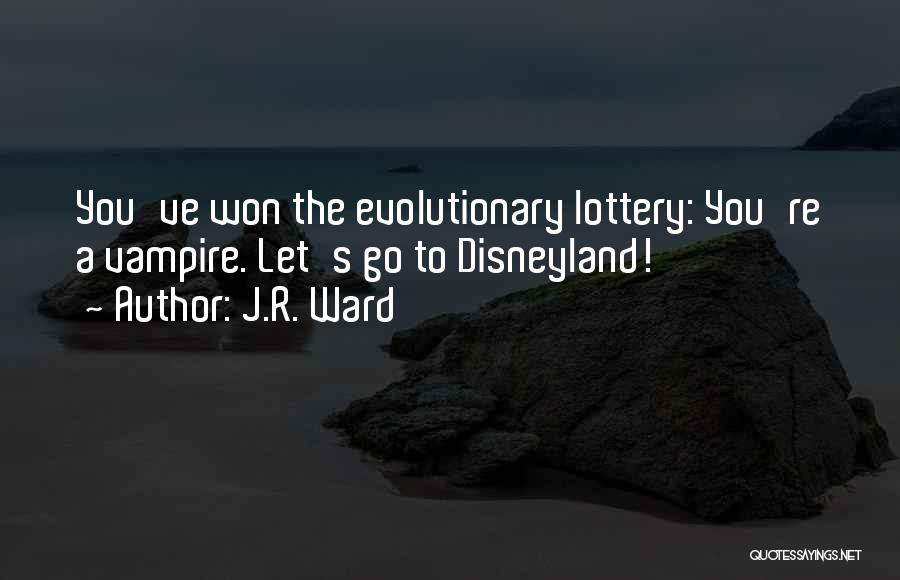 J.R. Ward Quotes: You've Won The Evolutionary Lottery: You're A Vampire. Let's Go To Disneyland!