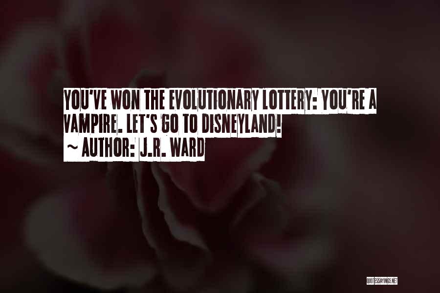 J.R. Ward Quotes: You've Won The Evolutionary Lottery: You're A Vampire. Let's Go To Disneyland!