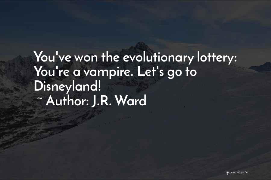 J.R. Ward Quotes: You've Won The Evolutionary Lottery: You're A Vampire. Let's Go To Disneyland!