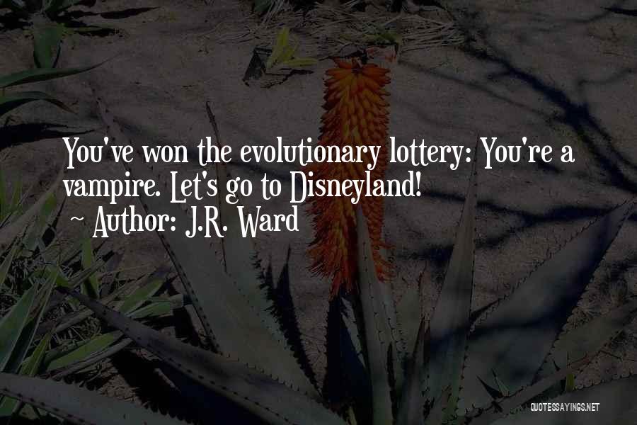 J.R. Ward Quotes: You've Won The Evolutionary Lottery: You're A Vampire. Let's Go To Disneyland!