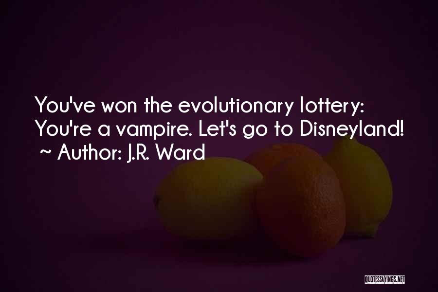 J.R. Ward Quotes: You've Won The Evolutionary Lottery: You're A Vampire. Let's Go To Disneyland!