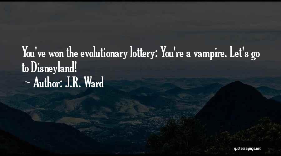 J.R. Ward Quotes: You've Won The Evolutionary Lottery: You're A Vampire. Let's Go To Disneyland!