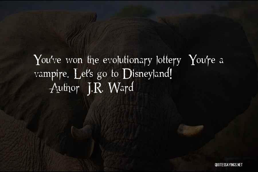 J.R. Ward Quotes: You've Won The Evolutionary Lottery: You're A Vampire. Let's Go To Disneyland!