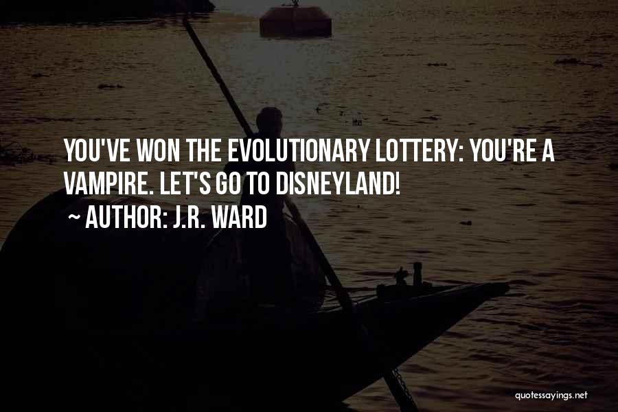 J.R. Ward Quotes: You've Won The Evolutionary Lottery: You're A Vampire. Let's Go To Disneyland!