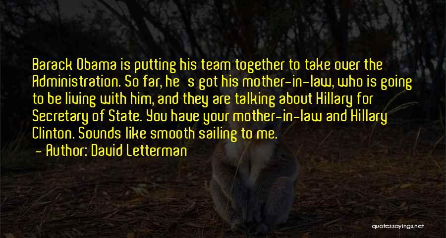 David Letterman Quotes: Barack Obama Is Putting His Team Together To Take Over The Administration. So Far, He's Got His Mother-in-law, Who Is