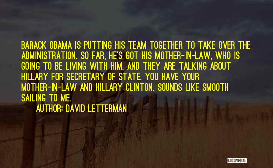 David Letterman Quotes: Barack Obama Is Putting His Team Together To Take Over The Administration. So Far, He's Got His Mother-in-law, Who Is