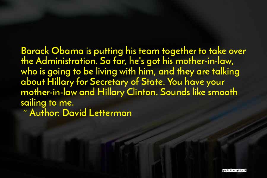 David Letterman Quotes: Barack Obama Is Putting His Team Together To Take Over The Administration. So Far, He's Got His Mother-in-law, Who Is