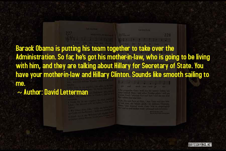 David Letterman Quotes: Barack Obama Is Putting His Team Together To Take Over The Administration. So Far, He's Got His Mother-in-law, Who Is