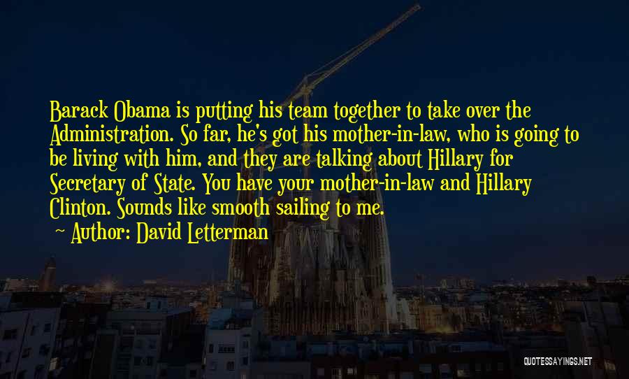 David Letterman Quotes: Barack Obama Is Putting His Team Together To Take Over The Administration. So Far, He's Got His Mother-in-law, Who Is