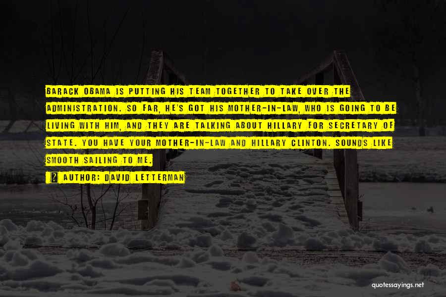 David Letterman Quotes: Barack Obama Is Putting His Team Together To Take Over The Administration. So Far, He's Got His Mother-in-law, Who Is