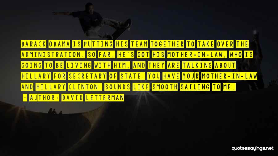 David Letterman Quotes: Barack Obama Is Putting His Team Together To Take Over The Administration. So Far, He's Got His Mother-in-law, Who Is